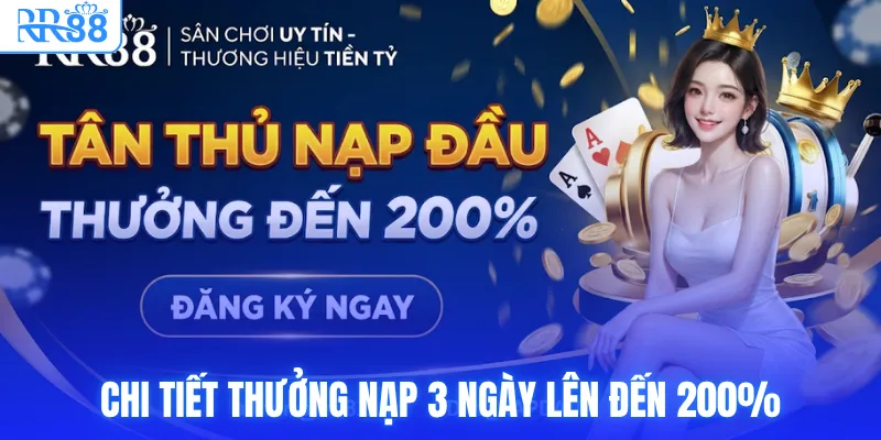Khuyến Mãi Nạp Đầu RR88 - Nạp 3 Ngày Tặng 200% Thưởng 3 Chi tiết thưởng nạp 3 ngày lên đến 200%