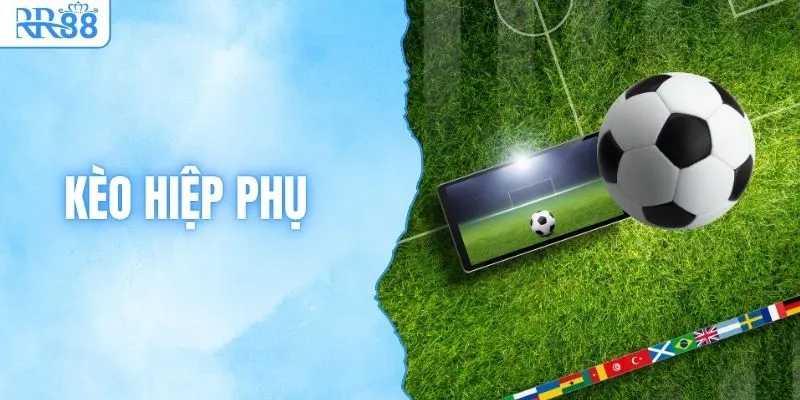 Kèo Hiệp Phụ Là Gì? Các Dạng Cược Phổ Biến Tại RR88