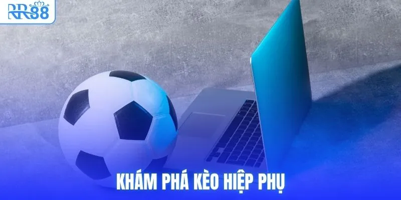 Khám phá kèo hiệp phụ