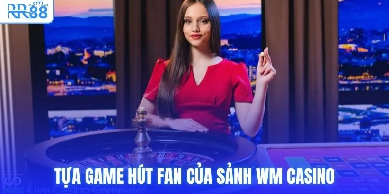 WM Casino - Bí Kíp Chơi & Kiếm Tiền Hiệu Quả Tại RR88 3 Tựa game hút fan của sảnh WM Casino